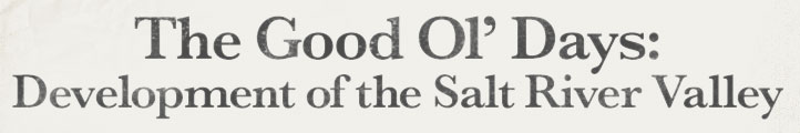 The good ol' days: development of the salt river valley