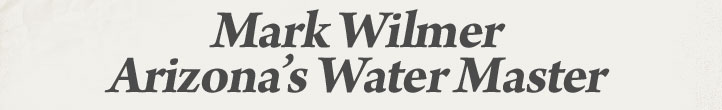 Mark Wilmer - Arizona's Water Master