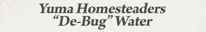 Yuma Homesteaders 'De-Bug' Water