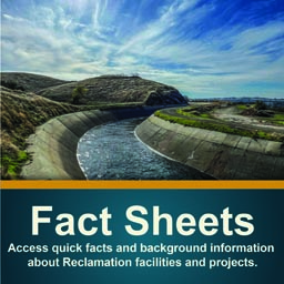 Fact Sheets: Access quick facts and background information about Reclamation projects, programs, and activities.
