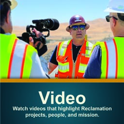 Videos: Watch videos that highlight Reclamation projects, people, and mission.