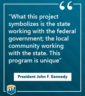 Quote from john F. Kennedy: What this project symbolizes is the state working with the federal government; the local community working with the state. This program is unique